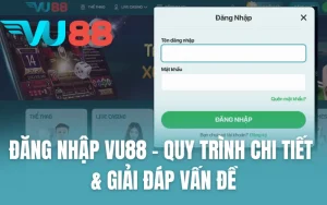 Đăng Nhập VU88 - Quy Trình Chi Tiết & Giải Đáp Vấn Đề