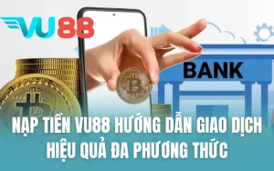 Nạp Tiền VU88 Hướng Dẫn Giao Dịch Hiệu Quả Đa Phương Thức