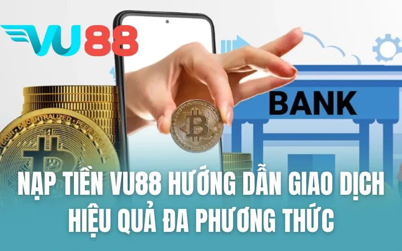 Nạp Tiền VU88 Hướng Dẫn Giao Dịch Hiệu Quả Đa Phương Thức