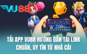 Tải App VU88 Hướng Dẫn Tải Link Chuẩn, Uy Tín Từ Nhà Cái