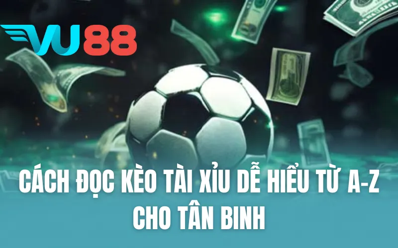 Cách Đọc Kèo Tài Xỉu Dễ Hiểu Từ A-Z Cho Tân Binh