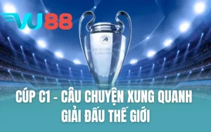 Cúp C1 - Câu Chuyện Xung Quanh Giải Đấu Thế Giới