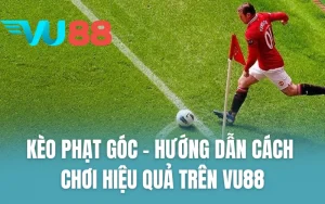 Kèo Phạt Góc - Hướng Dẫn Cách Chơi Hiệu Quả Trên Vu88