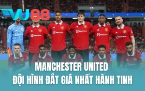 Manchester United - Đội Hình Đắt Giá nhất Hành Tinh