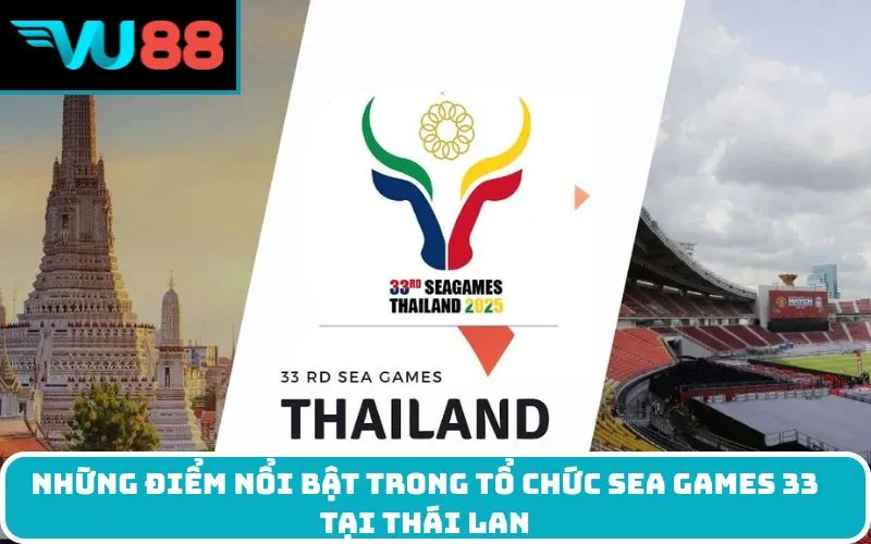 Những điểm nổi bật trong tổ chức SEA Games 33 tại Thái Lan