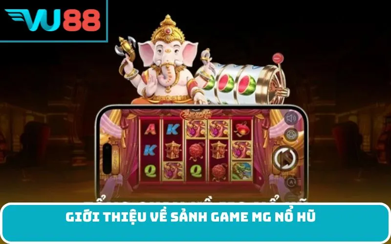 Giới Thiệu Về sảnh game MG Nổ Hũ