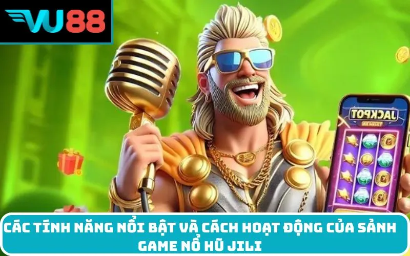 Các Tính Năng Nổi Bật Và Cách Hoạt Động Của sảnh game Nổ Hũ Jili