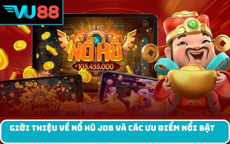 Giới Thiệu Về Nổ Hũ JDB Và Các Ưu Điểm Nổi Bật