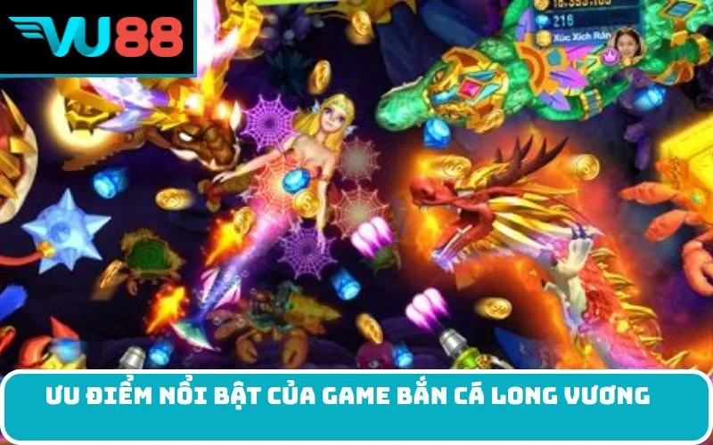 Ưu điểm nổi bật của game Bắn cá Long Vương