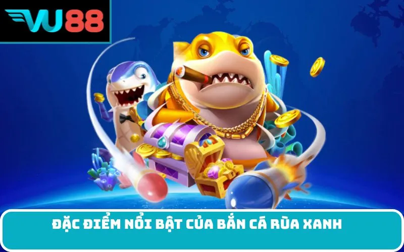 Đặc điểm nổi bật của Bắn cá Rùa xanh