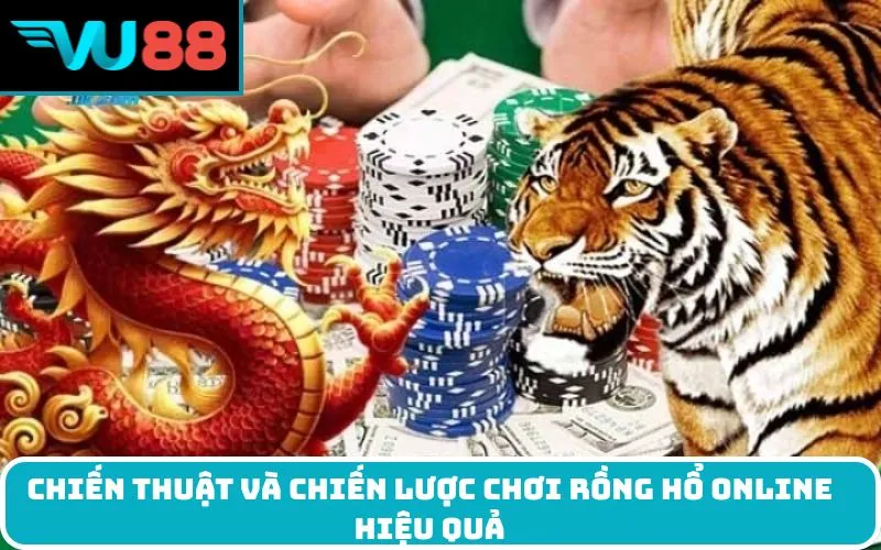 Chiến Thuật Và Chiến Lược Chơi Rồng Hổ online Hiệu Quả