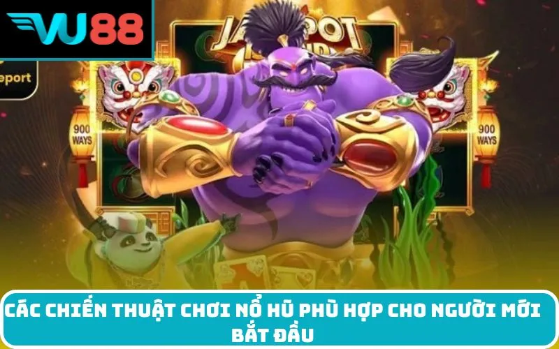 Các Chiến Thuật chơi nổ hũ Phù Hợp Cho Người Mới Bắt Đầu