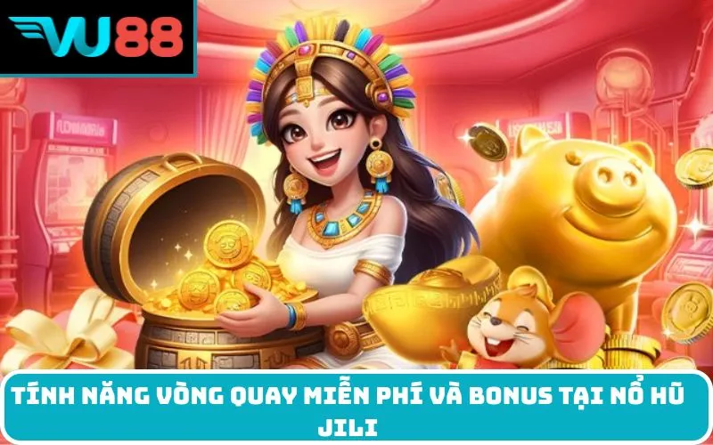 Tính năng vòng quay miễn phí và bonus tại Nổ hũ Jili