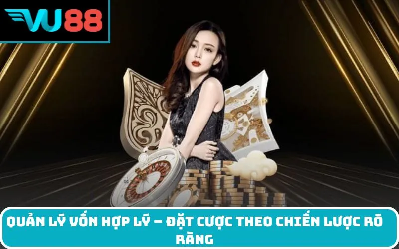 Quản lý vốn hợp lý – đặt cược theo chiến lược rõ ràng