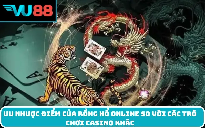 Ưu Nhược Điểm của Rồng Hổ online So Với Các Trò Chơi Casino Khác