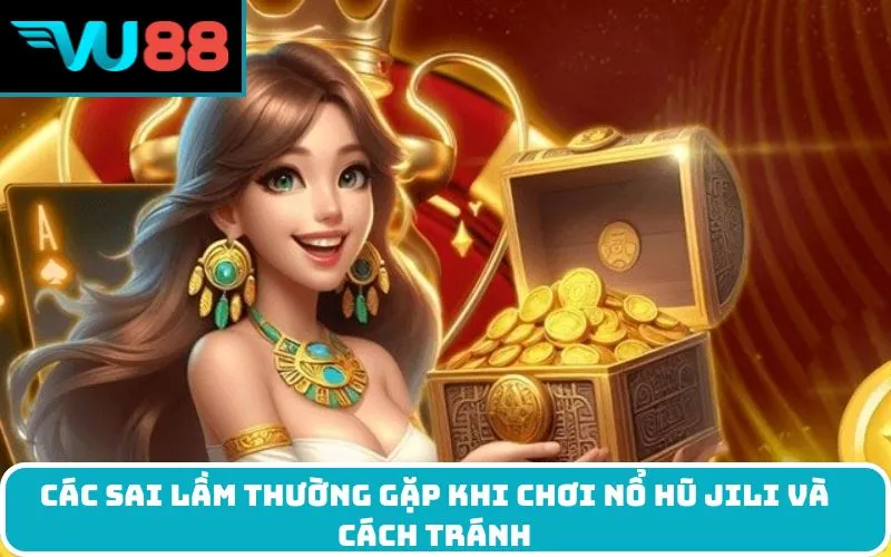 Các Sai Lầm Thường Gặp Khi Chơi Nổ Hũ Jili Và Cách Tránh