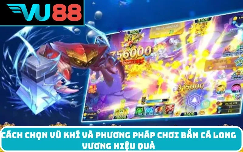 Cách Chọn Vũ Khí và Phương Pháp chơi Bắn cá Long Vương Hiệu Quả