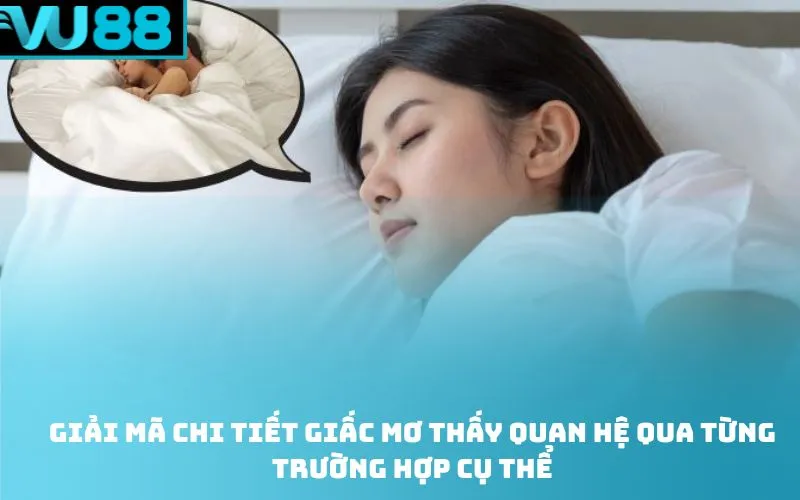 Giải mã chi tiết giấc mơ thấy quan hệ qua từng trường hợp cụ thể