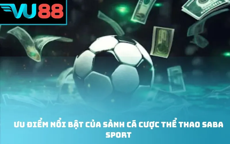 Ưu điểm nổi bật của sảnh cá cược thể thao Saba Sport