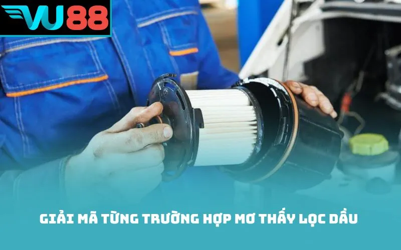Giải mã từng trường hợp mơ thấy lọc dầu