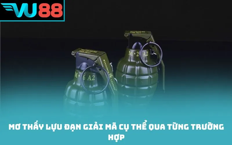 Mơ thấy lựu đạn giải mã cụ thể qua từng trường hợp