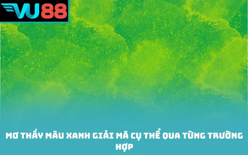Mơ thấy màu xanh giải mã cụ thể qua từng trường hợp