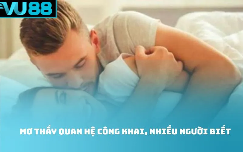 Mơ thấy quan hệ công khai, nhiều người biết