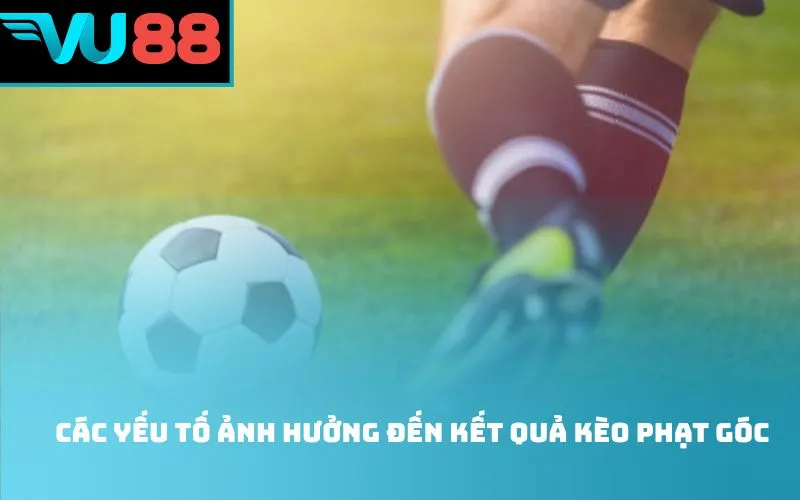 Các yếu tố ảnh hưởng đến kết quả kèo phạt góc