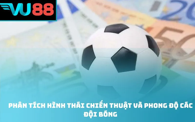 Phân tích hình thái chiến thuật và phong độ các đội bóng