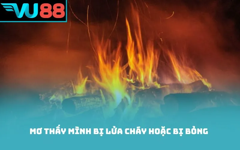 Mơ thấy mình bị lửa cháy hoặc bị bỏng