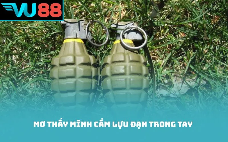 Mơ thấy mình cầm lựu đạn trong tay
