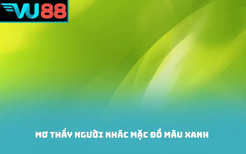 Mơ thấy người khác mặc đồ màu xanh