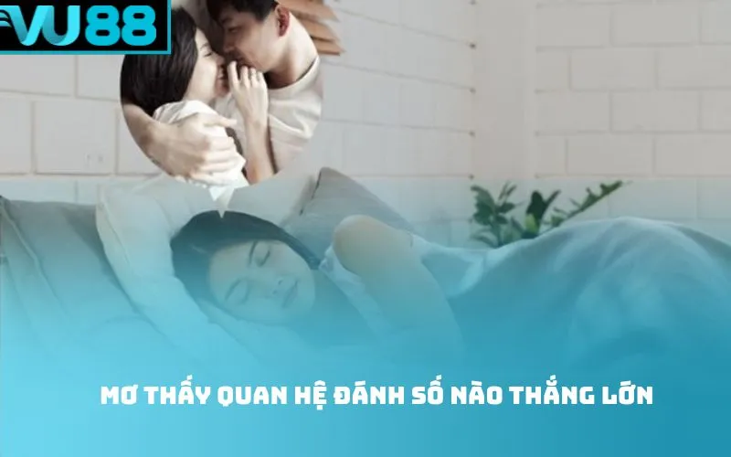 Mơ thấy quan hệ đánh số nào thắng lớn