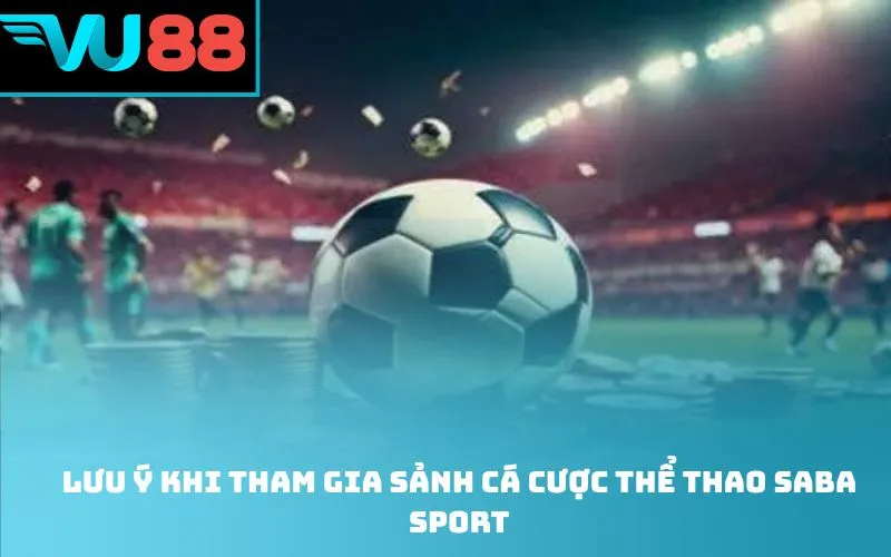 Lưu ý khi tham gia sảnh cá cược thể thao Saba Sport