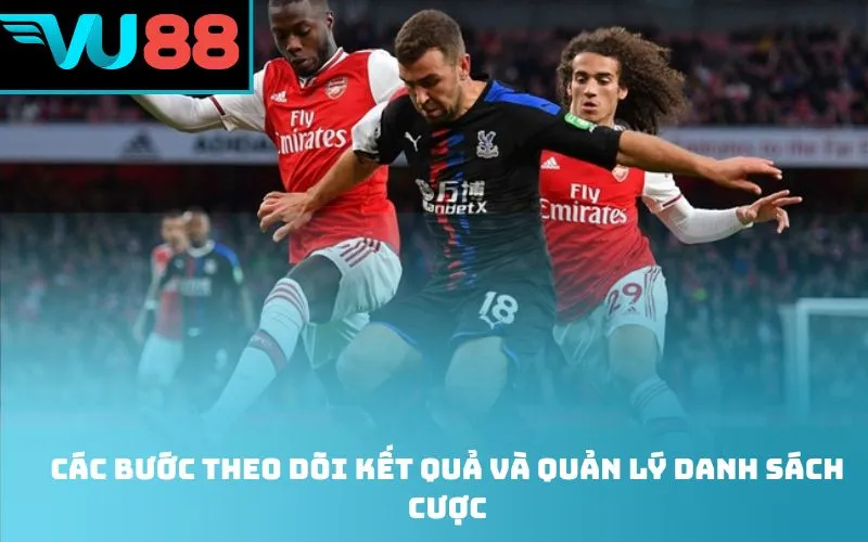 Các bước theo dõi kết quả và quản lý danh sách cược
