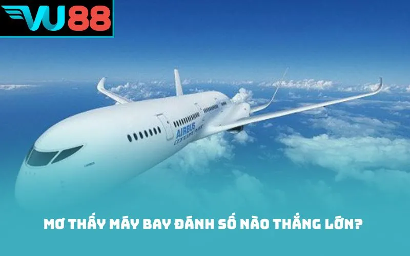 Mơ thấy máy bay đánh số nào thắng lớn?